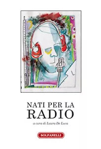 NATI PER LA RADIO di Laura De Luca a Cura Di , Solfanelli Edizioni