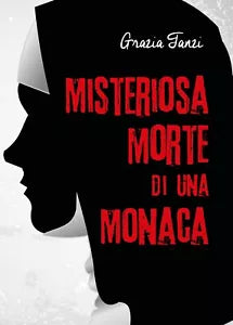 Misteriosa morte di una monaca di Grazia Tanzi, 2020, Youcanprint
