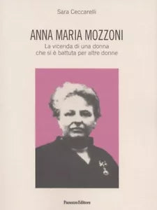 Anna Maria Mozzoni La vicenda di una donna che si battuta per altre donne d