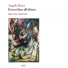 Esserci fino all ultimo Ogni storia importante di Angelo Rossi
