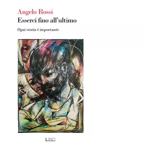 Esserci fino all ultimo Ogni storia importante di Angelo Rossi