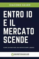Entro Io E Il Mercato Scende Come Diventare Un Investitore Libero di Giacomo Sav
