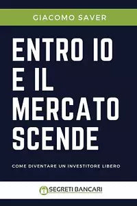Entro Io E Il Mercato Scende Come Diventare Un Investitore Libero di Giacomo Sav