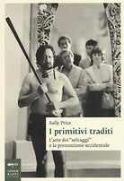 I primitivi traditi L arte dei selvaggi e la presunzione occidentale