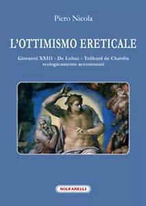 L’OTTIMISMO ERETICALE Giovanni XXIII - De Lubac - Teilhard de Chardin