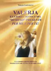Valerja e la forza motrice del io sono presente per me e per te di Valeria C