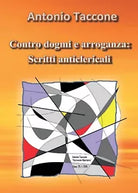 Contro dogmi e arroganza: scritti anticlericali di Antonio Taccone, 2016