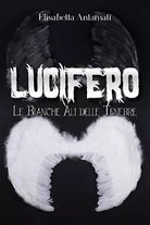 Lucifero: Le Bianche Ali delle Tenebre di Elisabetta Antamati Youcanprint 2018