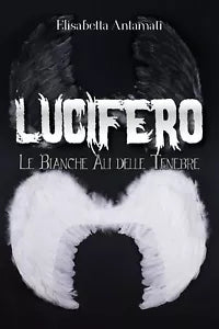 Lucifero: Le Bianche Ali delle Tenebre di Elisabetta Antamati Youcanprint 2018