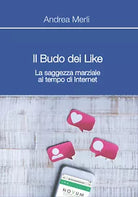Il Budo dei Like. La saggezza marziale al tempo di internet di Andrea Merli, 20