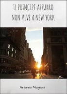 Il principe azzurro non vive a New York di Arianna Magnani, 2015, Youcanprint