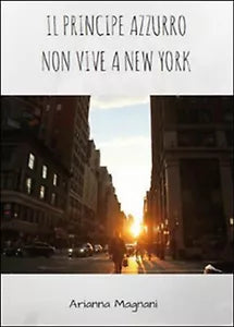 Il principe azzurro non vive a New York di Arianna Magnani, 2015, Youcanprint