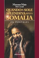QUANDO IL SOLE SPLENDEVA SULLA SOMALIA, Maryam Maio E Rita Corradi, Solfanelli