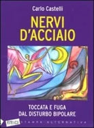 Nervi d acciaio Toccata e fuga dal disturbo bipolare di Carlo Castelli