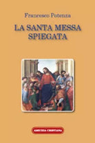 La santa messa spiegata di Francesco Potenza, 2008, Edizioni Amicizia Cristiana