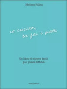Io cucino, tu fai i piatti di Melissa Pillitu, 2016, Youcanprint
