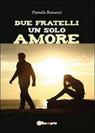 Due fratelli un solo amore di Pamela Bonacci, 2015, Youcanprint
