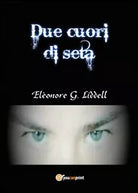 Due cuori di seta di Eleonore G. Liddell, 2014, Youcanprint
