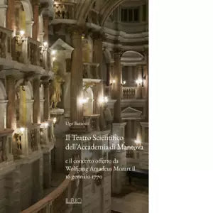 Il Teatro Scientifico dell Accademia di Mantova di Ugo Bazzotti