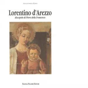 Lorentino d Arezzo discepolo di Piero della Francesca di Angelandreina Rorro