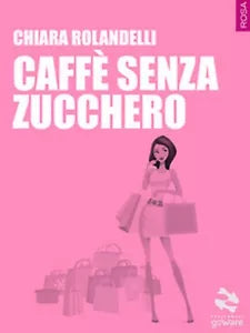 Caffe senza zucchero di Chiara Rolandelli, 2017, Goware