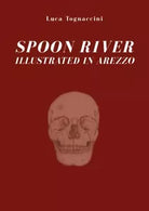 Spoon river illustrated in Arezzo di Luca Tognaccini, 2019, Youcanprint
