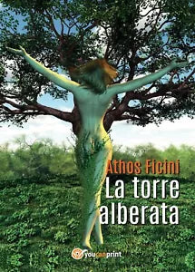 La torre alberata di Athos Ficini, 2017, Youcanprint