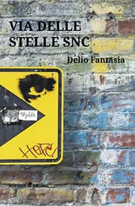 Via delle Stelle snc di Fantasia Delio, 2019, Ali Ribelli Edizioni