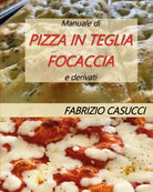 Manuale di pizza in teglia focaccia e derivati - Fabrizio Casucci - 2020