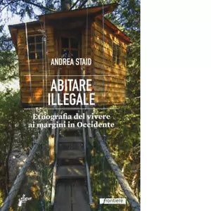 Abitare illegale Etnografia del vivere ai margini in Occidente di Andrea Staid