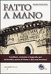 Fatto a mano. Aneddoti, curiosita e leggende per un insolita storia di Roma e...