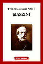 MAZZINI di Francesco Mario Agnoli, Solfanelli Edizioni