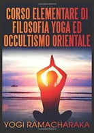 Corso elementare di filosofia yoga ed occultismo orientale