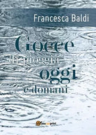 Gocce di pioggia oggi e domani di Francesca Baldi, 2017, Youcanprint