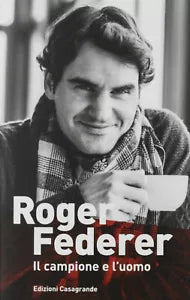 Roger Federer Il campione e l uomo