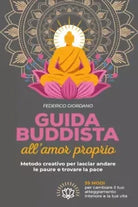 Guida buddista all amor proprio Metodo creativo per lasciar andare le paure e t