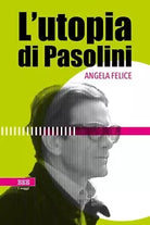 L’utopia di Pasolini di Angela Felice, Bottega Errante Edizioni
