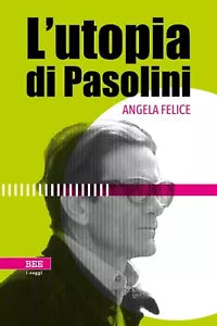 L’utopia di Pasolini di Angela Felice, Bottega Errante Edizioni