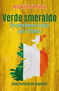 Verde smeraldo. Tre gentlemen in giro per l’Irlanda di Maurizio Di Primio, 2018,