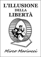 L’illusione della liberta - Mirco Mariucci, 2016, Youcanprint