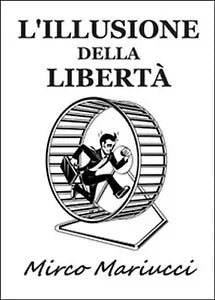 L’illusione della liberta - Mirco Mariucci, 2016, Youcanprint