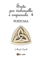 Suite per violoncello e crepuscolo 4 POSTUMA, Angelo Copelli, 2017, Youcanprin