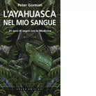 L ayahuasca nel mio sangue di Peter Gorman