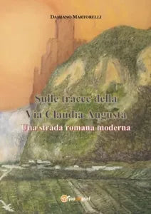Sulle tracce della Via Claudia Augusta Una strada romana moderna di Damiano M