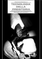 Tecnologia della preistoria. Gestione delle materie prime, produzione e aspetti