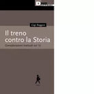 Il treno contro la Storia Considerazioni inattuali sui 17 di Gigi Roggero