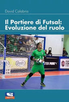 Il portiere di futsal. Evoluzione del ruolo di David Calabria, 2021, Sportital