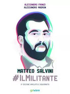 Matteo Salvini #ilMilitante di Alessandro Franzi, Alessandro Madron, 2019