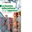 LA BUONA EDUCAZIONE DEGLI OPPRESSI di WOLF BUKOWSKI