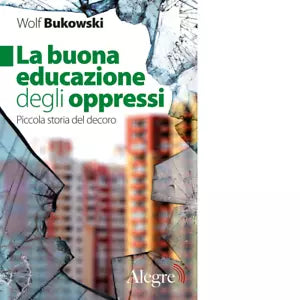LA BUONA EDUCAZIONE DEGLI OPPRESSI di WOLF BUKOWSKI